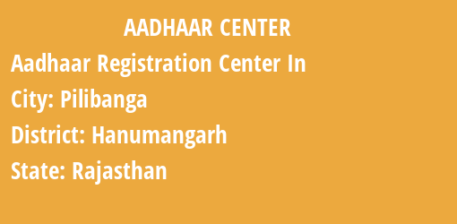 Aadhaar Registration Centres in Pilibanga, Hanumangarh, Rajasthan State