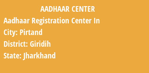 Aadhaar Registration Centres in Pirtand, Giridih, Jharkhand State