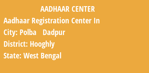 Aadhaar Registration Centres in Polba Dadpur, Hooghly, West Bengal State