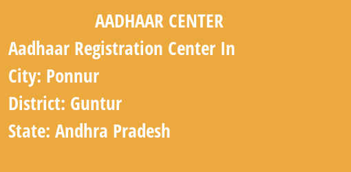 Aadhaar Registration Centres in Ponnur, Guntur, Andhra Pradesh State