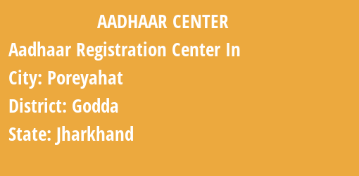 Aadhaar Registration Centres in Poreyahat, Godda, Jharkhand State