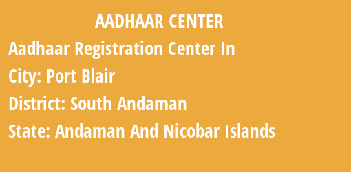 Aadhaar Registration Centres in Port Blair, South Andaman, Andaman And Nicobar Islands State