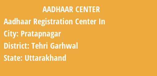 Aadhaar Registration Centres in Pratapnagar, Tehri Garhwal, Uttarakhand State