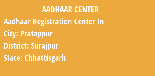 Aadhaar Registration Centres in Pratappur, Surajpur, Chhattisgarh State