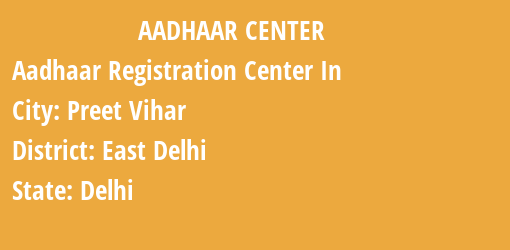 Aadhaar Registration Centres in Preet Vihar, East Delhi, Delhi State