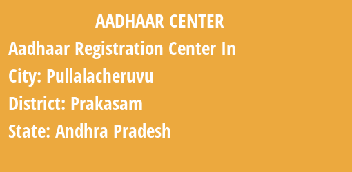 Aadhaar Registration Centres in Pullalacheruvu, Prakasam, Andhra Pradesh State