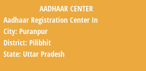 Aadhaar Registration Centres in Puranpur, Pilibhit, Uttar Pradesh State