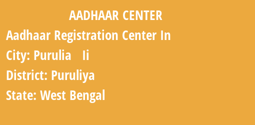 Aadhaar Registration Centres in Purulia Ii, Puruliya, West Bengal State