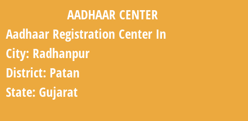 Aadhaar Registration Centres in Radhanpur, Patan, Gujarat State