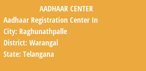 Aadhaar Registration Centres in Raghunathpalle, Warangal, Telangana State