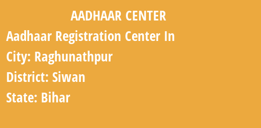 Aadhaar Registration Centres in Raghunathpur, Siwan, Bihar State