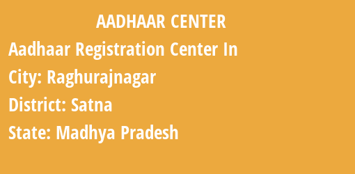 Aadhaar Registration Centres in Raghurajnagar, Satna, Madhya Pradesh State