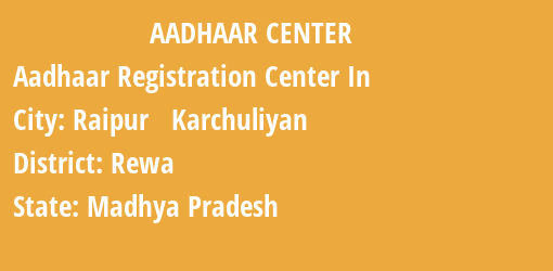 Aadhaar Registration Centres in Raipur Karchuliyan, Rewa, Madhya Pradesh State