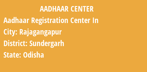 Aadhaar Registration Centres in Rajagangapur, Sundergarh, Odisha State