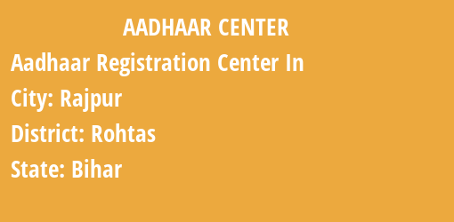 Aadhaar Registration Centres in Rajpur, Rohtas, Bihar State