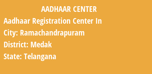 Aadhaar Registration Centres in Ramachandrapuram, Medak, Telangana State