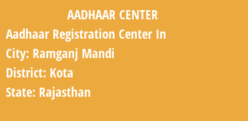 Aadhaar Registration Centres in Ramganj Mandi, Kota, Rajasthan State