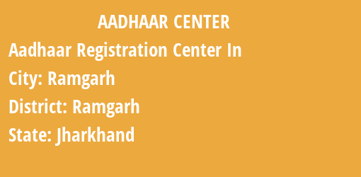 Aadhaar Registration Centres in Ramgarh, Ramgarh, Jharkhand State