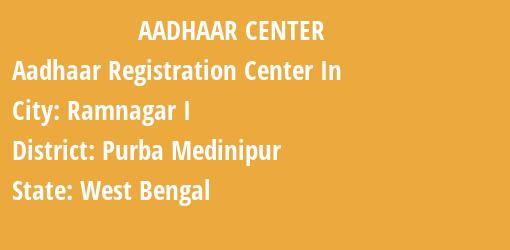 Aadhaar Registration Centres in Ramnagar I, Purba Medinipur, West Bengal State