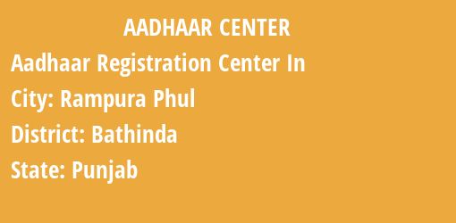 Aadhaar Registration Centres in Rampura Phul, Bathinda, Punjab State