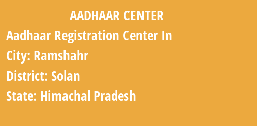 Aadhaar Registration Centres in Ramshahr, Solan, Himachal Pradesh State