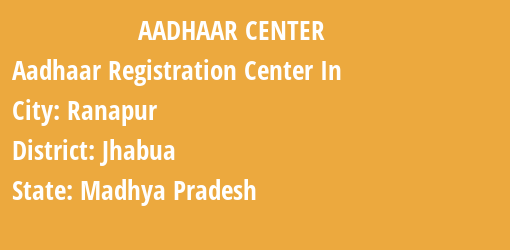 Aadhaar Registration Centres in Ranapur, Jhabua, Madhya Pradesh State