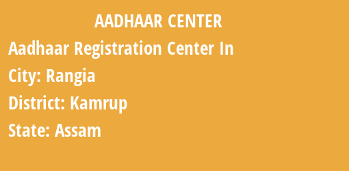 Aadhaar Registration Centres in Rangia, Kamrup, Assam State