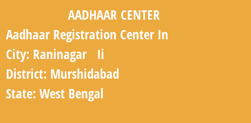 Aadhaar Registration Centres in Raninagar Ii, Murshidabad, West Bengal State