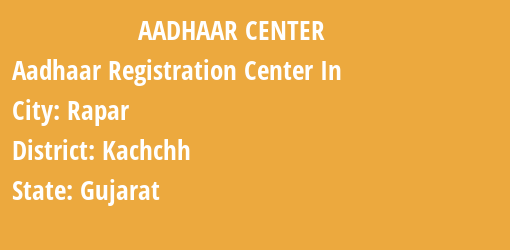 Aadhaar Registration Centres in Rapar, Kachchh, Gujarat State