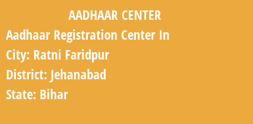 Aadhaar Registration Centres in Ratni Faridpur, Jehanabad, Bihar State