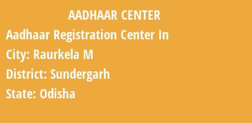 Aadhaar Registration Centres in Raurkela M , Sundergarh, Odisha State