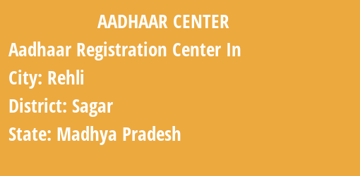 Aadhaar Registration Centres in Rehli, Sagar, Madhya Pradesh State