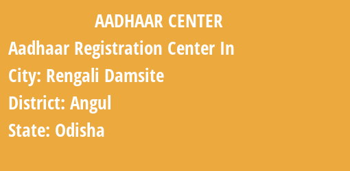 Aadhaar Registration Centres in Rengali Damsite, Angul, Odisha State