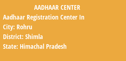 Aadhaar Registration Centres in Rohru, Shimla, Himachal Pradesh State