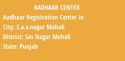 Aadhaar Registration Centres in S.a.s.nagar Mohali , Sas Nagar Mohali , Punjab State