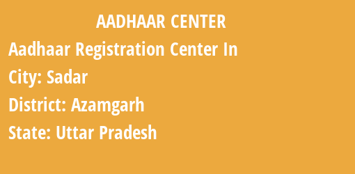 Aadhaar Registration Centres in Sadar, Azamgarh, Uttar Pradesh State