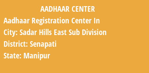 Aadhaar Registration Centres in Sadar Hills East Sub Division, Senapati, Manipur State