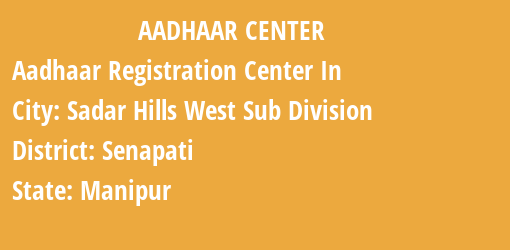 Aadhaar Registration Centres in Sadar Hills West Sub Division, Senapati, Manipur State