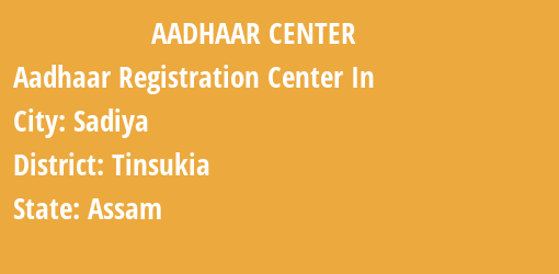 Aadhaar Registration Centres in Sadiya, Tinsukia, Assam State