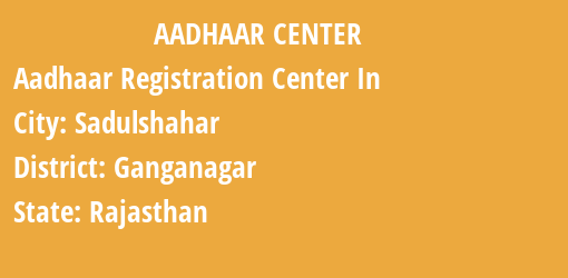 Aadhaar Registration Centres in Sadulshahar, Ganganagar, Rajasthan State