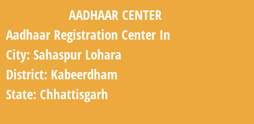 Aadhaar Registration Centres in Sahaspur Lohara, Kabeerdham, Chhattisgarh State