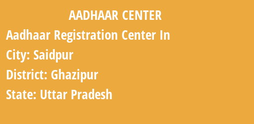 Aadhaar Registration Centres in Saidpur, Ghazipur, Uttar Pradesh State