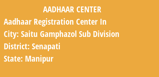 Aadhaar Registration Centres in Saitu Gamphazol Sub Division, Senapati, Manipur State