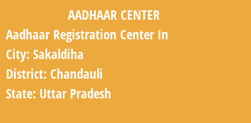 Aadhaar Registration Centres in Sakaldiha, Chandauli, Uttar Pradesh State