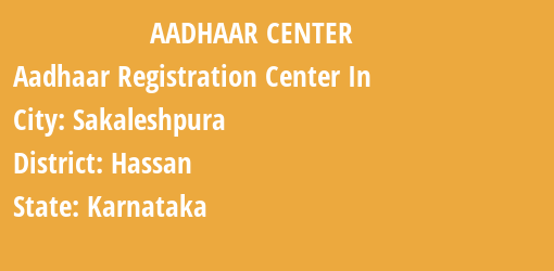 Aadhaar Registration Centres in Sakaleshpura, Hassan, Karnataka State