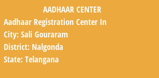 Aadhaar Registration Centres in Sali Gouraram, Nalgonda, Telangana State