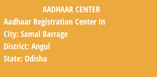 Aadhaar Registration Centres in Samal Barrage, Angul, Odisha State