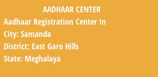 Aadhaar Registration Centres in Samanda, East Garo Hills, Meghalaya State