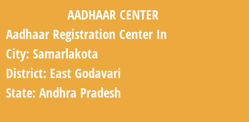 Aadhaar Registration Centres in Samarlakota, East Godavari, Andhra Pradesh State