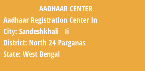 Aadhaar Registration Centres in Sandeshkhali Ii, North 24 Parganas, West Bengal State